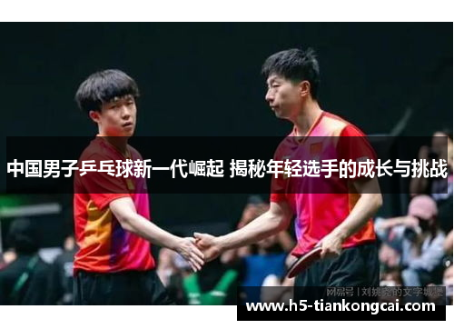 中国男子乒乓球新一代崛起 揭秘年轻选手的成长与挑战